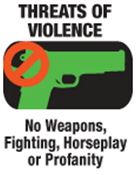 Threats of violence. No weapons, fighting, horseplay or profanity